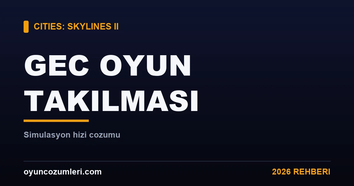 Cities: Skylines 2 Geç Oyun Takılması ve Simülasyon Hızı Çözümü