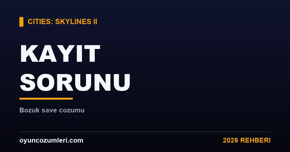 Cities: Skylines 2 Kayıt (Save) Sorunları ve Bozuk Kayıt Çözümü