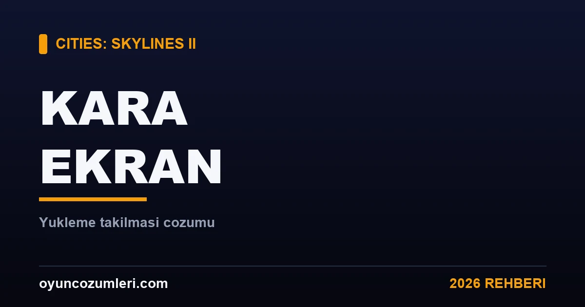 Cities: Skylines 2 Kara Ekran ve Yükleme Ekranında Takılma Çözümü