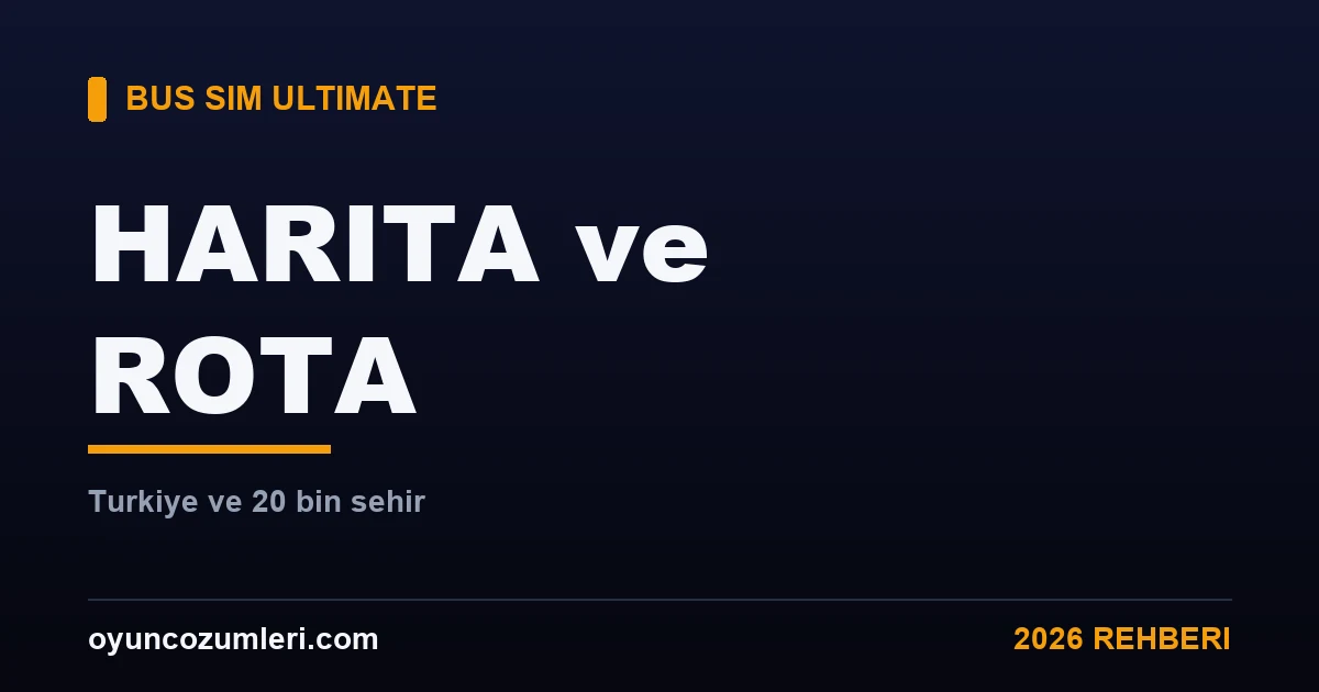 Bus Simulator Ultimate Harita, Rota Açma ve Türkiye Rehberi