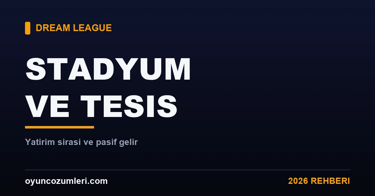 Dream League Soccer Stadyum ve Tesis Geliştirme Rehberi 2026