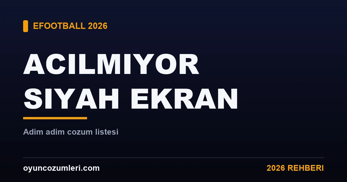 eFootball Açılmıyor ve Siyah Ekran Sorunu Çözümü 2026