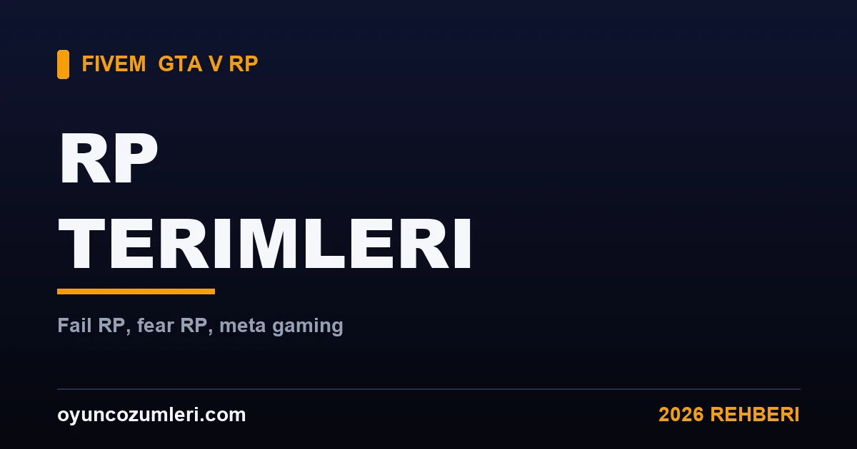 FiveM RP Terimleri Sözlüğü: Fail RP, Fear RP, Meta Gaming 2026