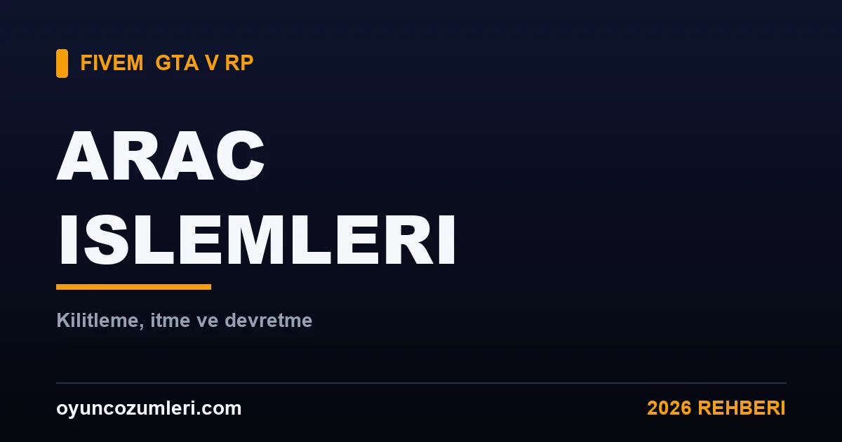 FiveM Araç İşlemleri: Kilitleme, İtme ve Devretme 2026