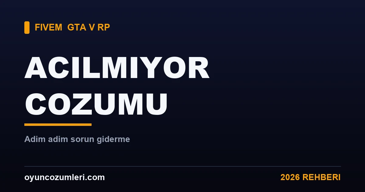FiveM Açılmıyor Sorunu Çözümü 2026