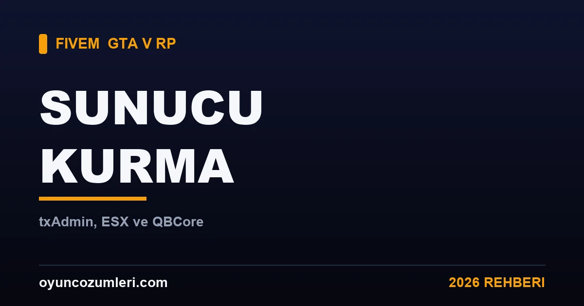 FiveM Sunucu Kurma Rehberi: txAdmin, ESX ve QBCore 2026