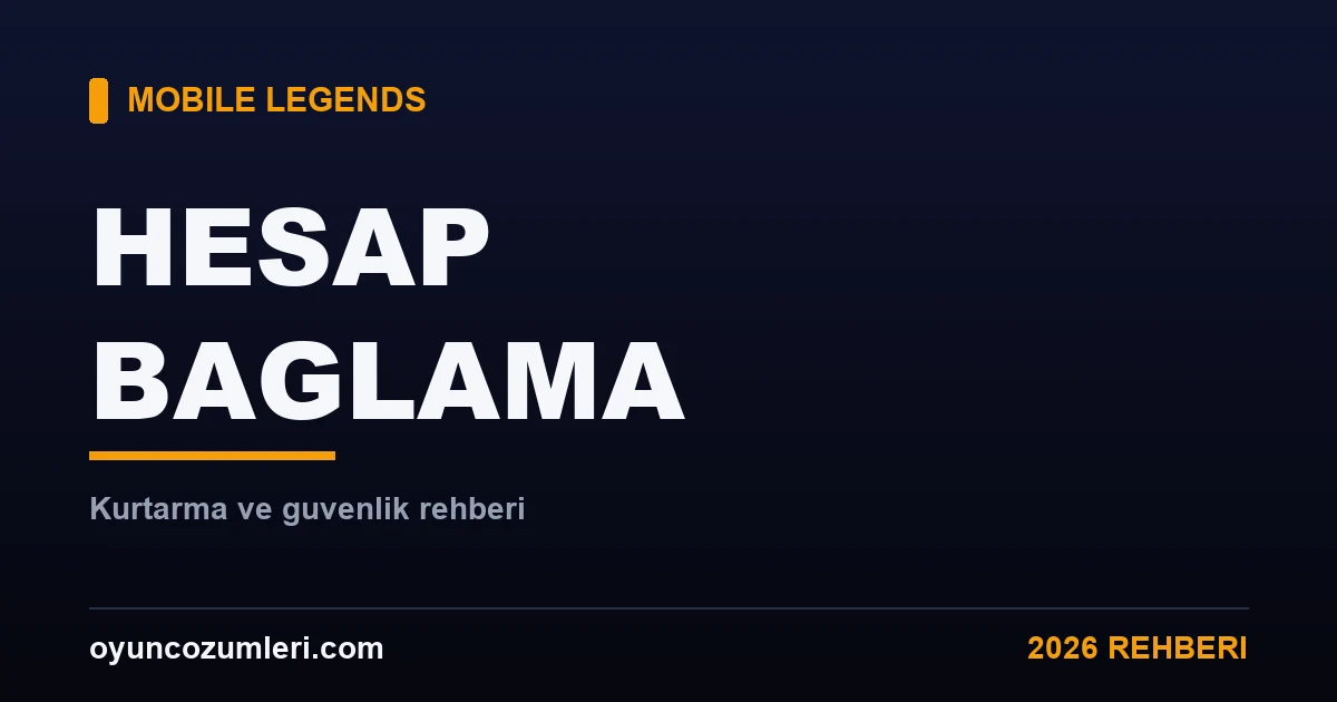 Mobile Legends Hesap Bağlama ve Kurtarma Rehberi 2026