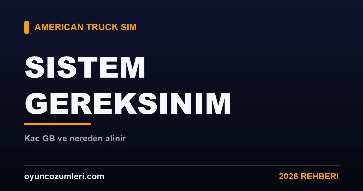 American Truck Simulator Sistem Gereksinimleri ve Kaç GB? (2026)