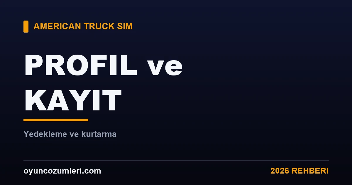 American Truck Simulator Profil ve Kayıt Sorunları (Yedekleme)