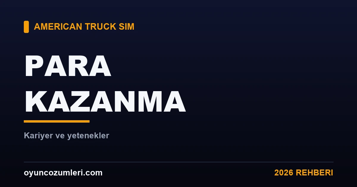 American Truck Simulator Para Kazanma ve Kariyer Rehberi