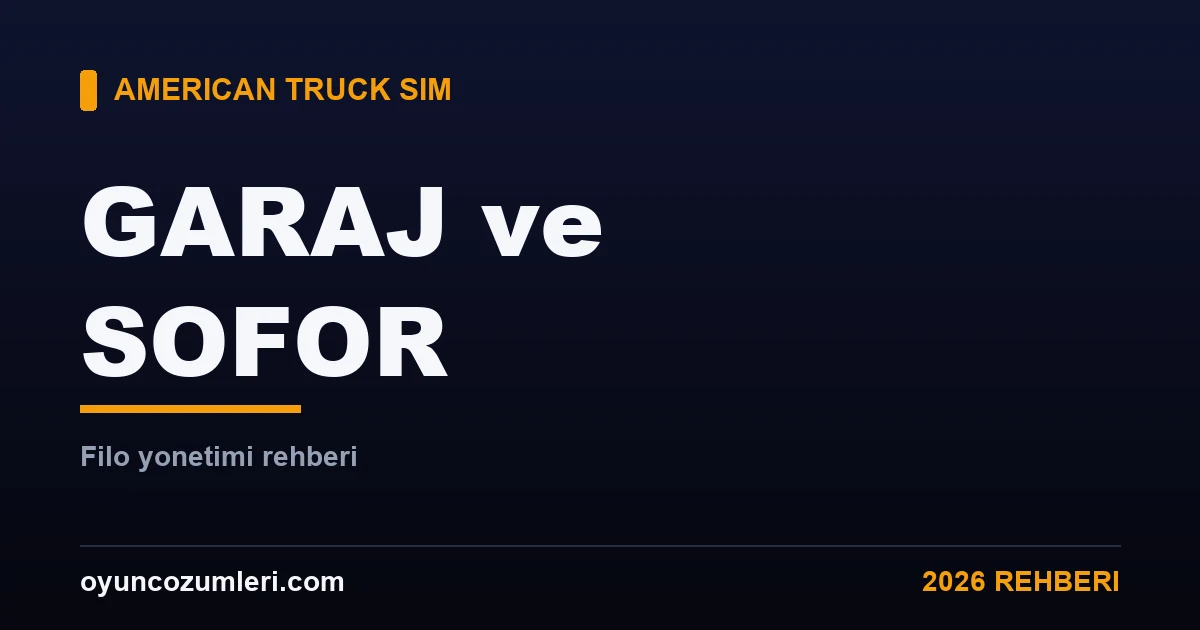 American Truck Simulator Garaj ve Şoför Yönetimi (Filo Rehberi)