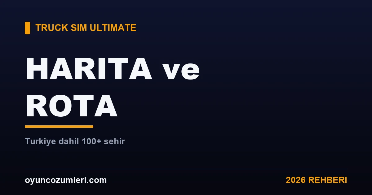 Truck Simulator Ultimate Harita, Rota ve Türkiye Rehberi